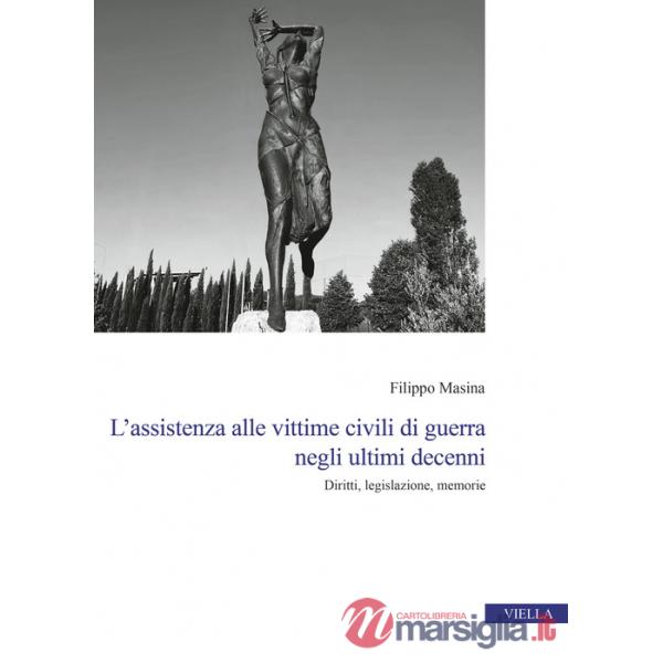 Assistenza alle vittime civili di guerra negli ultimi decenni. Diritti, legislazione, memorie (L')