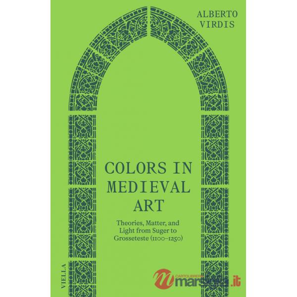 Colors in medieval art. Theories, matter, and light from Suger to Grosseteste (1100-1250)