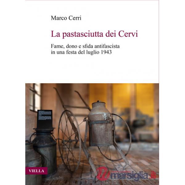 Pastasciutta dei Cervi. Fame, dono e sfida antifascista in una festa del luglio 1943 (La)