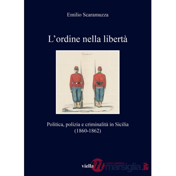 L'ordine nella libertà. Politica, polizia e criminalità in Sicilia (1860-1862)