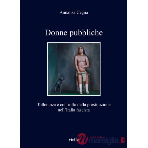 Donne pubbliche. Tolleranza e controllo della prostituzione nell'Italia fascista