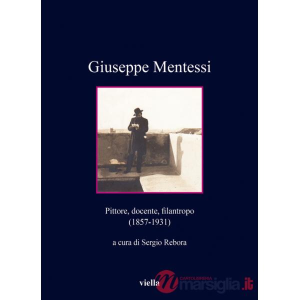 Giuseppe Mentessi. Pittore, docente, filantropo (1857-1931)