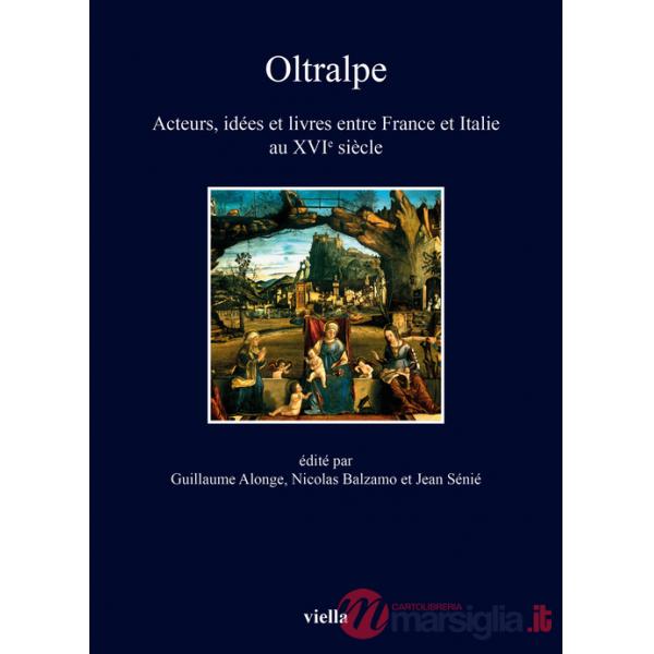 Oltralpe. Acteurs, idées et livres entre France et Italie au XVIe siècle