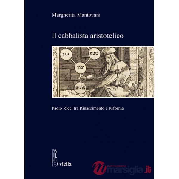 Cabbalista aristotelico. Paolo Ricci tra Rinascimento e Riforma (Il)