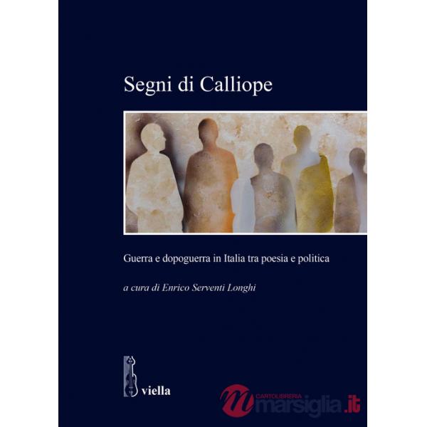 Segni di Calliope. Guerra e dopoguerra in Italia tra poesia e politica