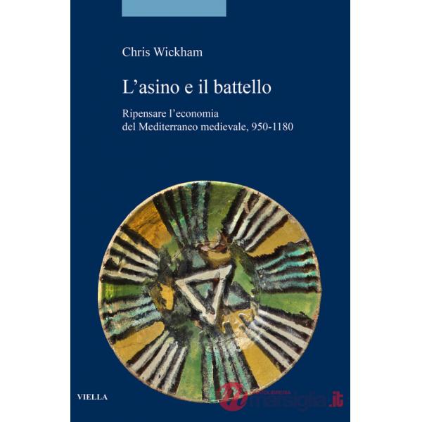 Asino e il battello. Ripensare l'economia del Mediterraneo medievale, 950-1180 (L')