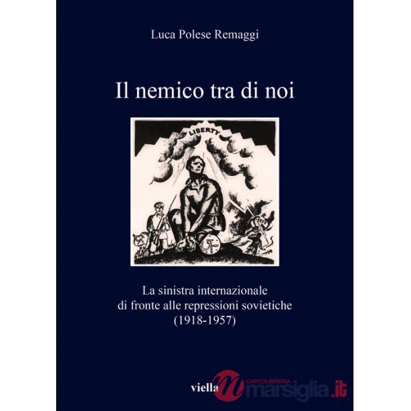 Nemico tra di noi. La sinistra internazionale di fronte alle repressioni sovietiche (1918-1957) (Il)