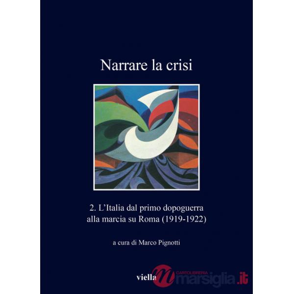 Narrare la crisi. Vol. 2: L' Italia dal primo dopoguerra alla marcia su Roma (1919-1922)