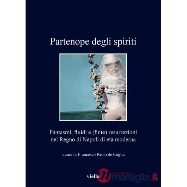 Partenope degli spiriti. Fantasmi, fluidi e (finte) resurrezioni nel Regno di Napoli di età moderna