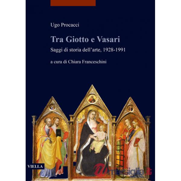 Tra Giotto e Vasari. Saggi di storia dell'arte, 1928-1991