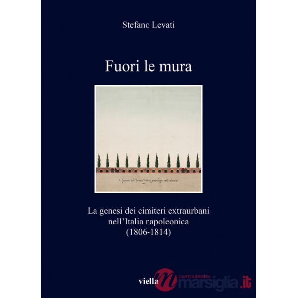 Fuori le mura. La genesi dei cimiteri extraurbani nell'Italia napoleonica (1806-1814)
