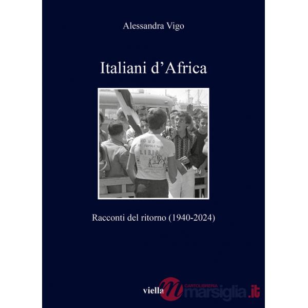 Italiani d'Africa. Racconti del ritorno (1940-2024)