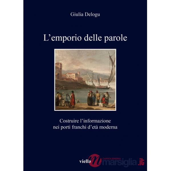 Emporio delle parole. Costruire l'informazione nei porti franchi d'età moderna (L')