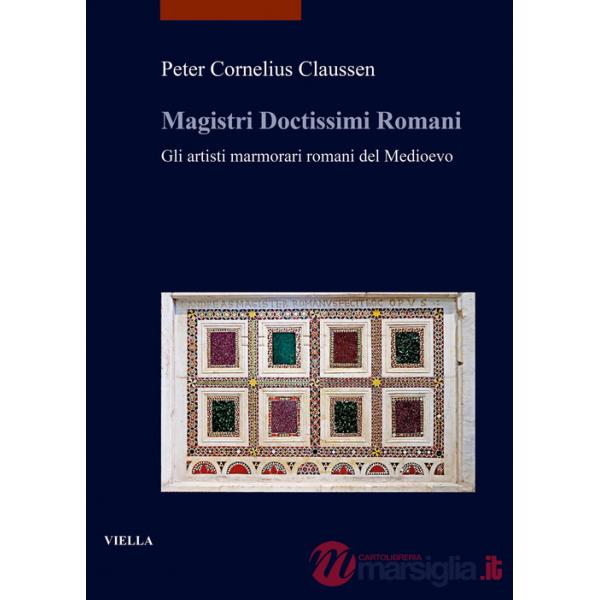Magistri doctissimi romani. Gli artisti marmorari romani del Medioevo