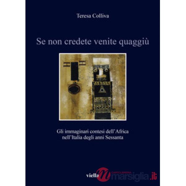 Se non credete venite quaggiù. Gli immaginari contesi dell'Africa nell'Italia degli anni Sessanta