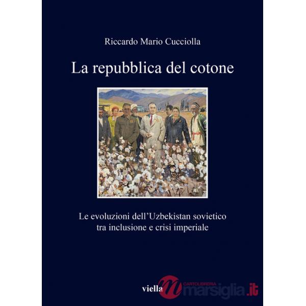 Repubblica del cotone. Le evoluzioni dell'Uzbekistan sovietico tra inclusione e crisi imperiale (La)