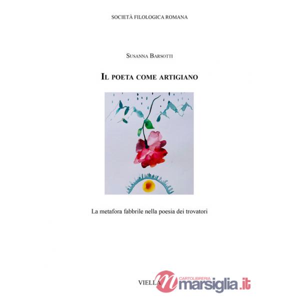 Poeta come artigiano. La metafora fabbrile nella poesia dei trovatori (Il)