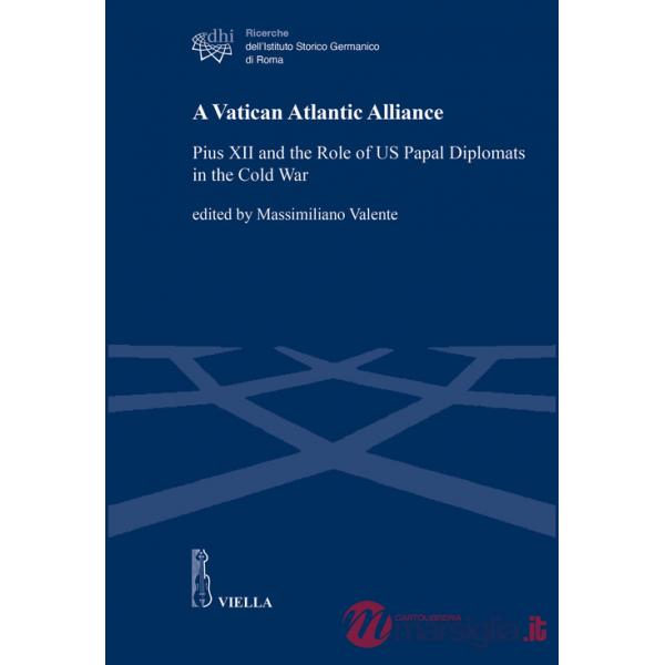 Vatican Atlantic Alliance. Pius XII and the Role of US Papal Diplomats in the Cold War (A)