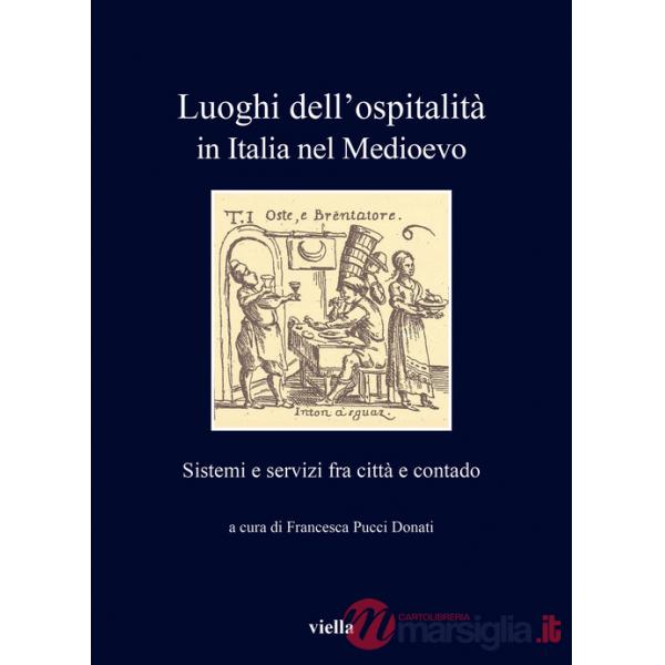 Luoghi dell'ospitalità in Italia nel Medioevo. Sistemi e servizi fra città e contado