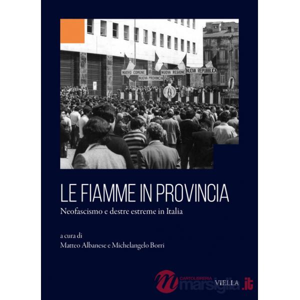 Fiamme in provincia. Neofascismo e destre estreme in Italia (Le)