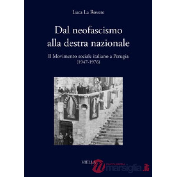 Dal neofascismo alla destra nazionale. Il Movimento sociale italiano a Perugia (1947-1976)
