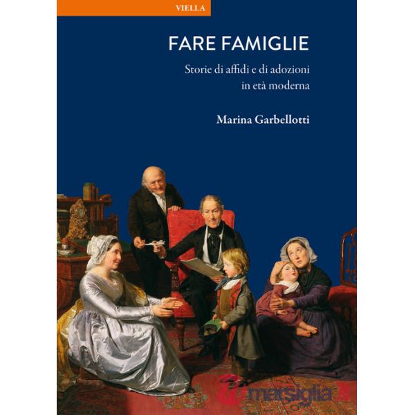 Fare famiglie. Storie di affidi e di adozioni in età moderna