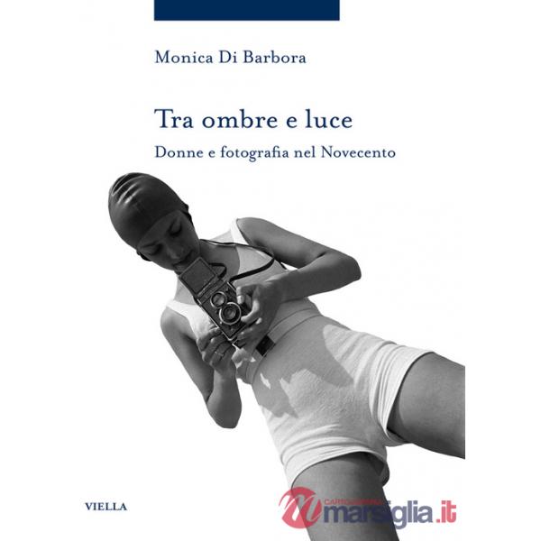 Tra ombre e luce. Donne e fotografia nel novecento