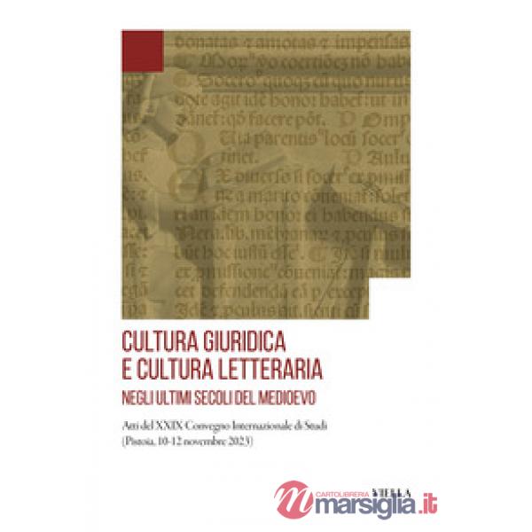 Cultura giuridica e cultura letteraria negli ultimi secoli del Medioevo. Atti del XXIX Convegno Internazionale di Studi (Pistoia