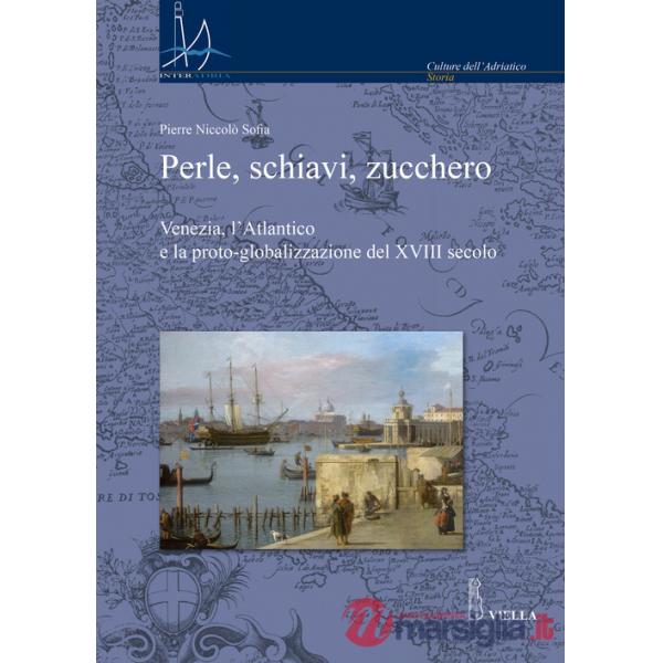 Perle, schiavi, zucchero. Venezia, l'Atlantico e la proto-globalizzazione del XVIII secolo