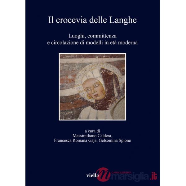 Crocevia delle Langhe. Luoghi, committenza e circolazione di modelli in età moderna (Il)
