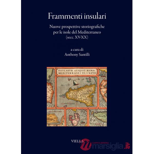 Frammenti insulari. Nuove prospettive storiografiche per le isole del Mediterraneo (secc. XV-XX)
