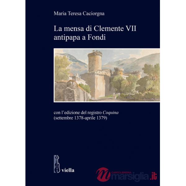 Mensa di Clemente VII antipapa a Fondi. Con l'edizione del registro Coquina (settembre 1378-aprile 1379) (La)