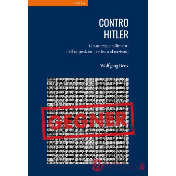 Contro Hitler. Grandezza e fallimenti dell'opposizione tedesca al nazismo