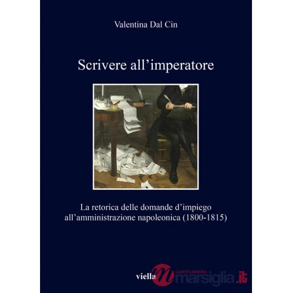 Scrivere all'imperatore. La retorica delle domande d'impiego all'amministrazione napoleonica (1800-1815)