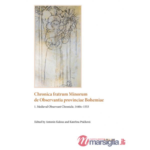 Chronica fratrum minorum de observantia provinciae bohemiae. Vol. 1: Medieval Observant Chronicle, 1440s-1553