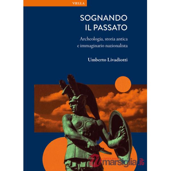 Sognando il passato. Archeologia, storia antica e immaginario nazionalista