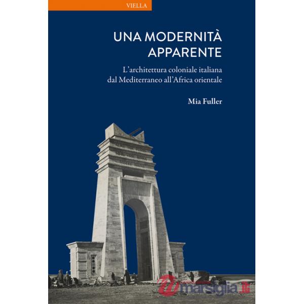 Modernità apparente. L'architettura coloniale italiana dal Mediterraneo all'Africa orientale (Una)