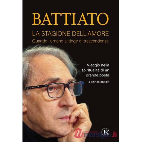 Battiato. La stagione dell'amore. Quando l'umano si tinge di trascendenza. Viaggio nella spiritualità di un grande poeta