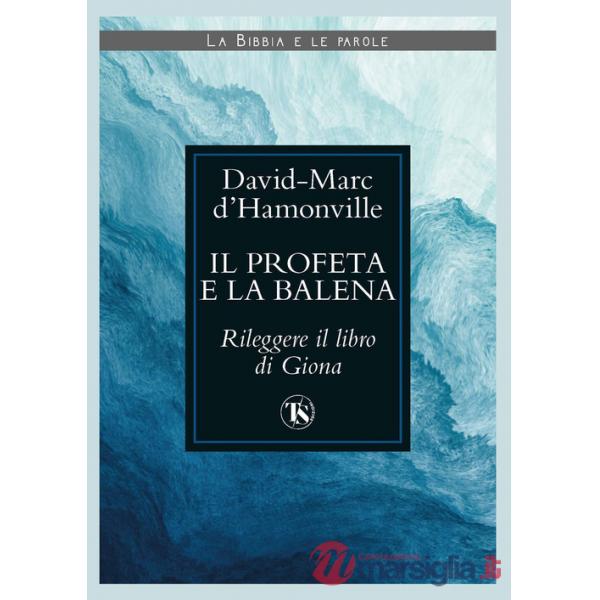 Profeta e la balena. Rileggere il libro di Giona (Il)