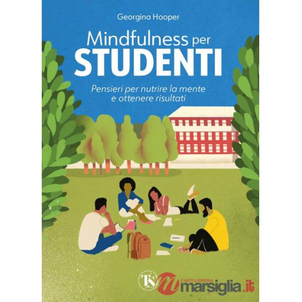 Mindfulness per studenti. Pensieri per nutrire la mente e ottenere risultati