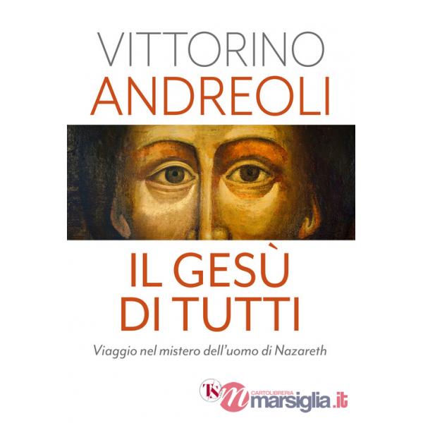 Gesù di tutti. Viaggio nel mistero dell'uomo di Nazareth (Il)