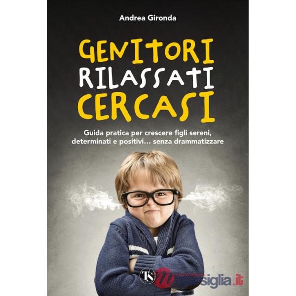 Genitori rilassati cercasi. Guida pratica per crescere figli sereni, determinati e positivi... senza drammatizzare