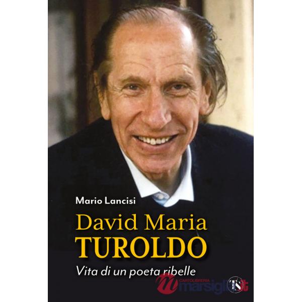 David Maria Turoldo. Vita di un poeta ribelle