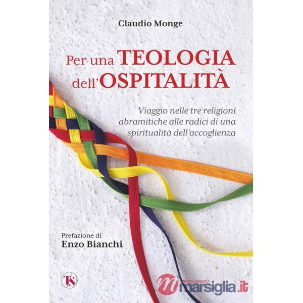 Per una teologia dell'ospitalità. Viaggio nelle tre religioni abramitiche alle radici di una spiritualità dell'accoglienza