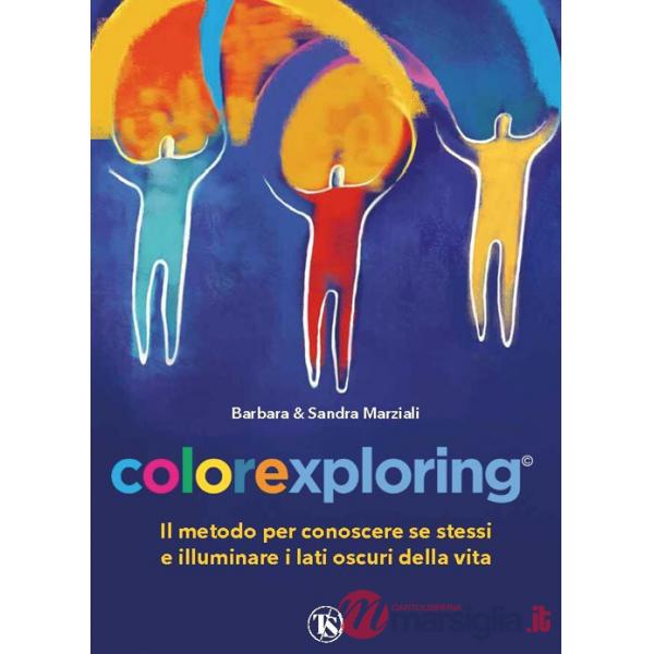 Colorexploring. Il metodo per conoscere se stessi e illuminare i lati oscuri della vita