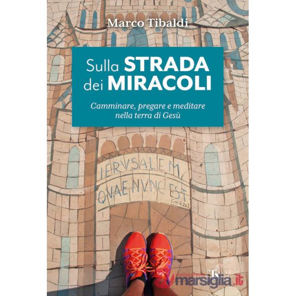 Sulla strada dei miracoli. Camminare, pregare e meditare nella terra di Gesù