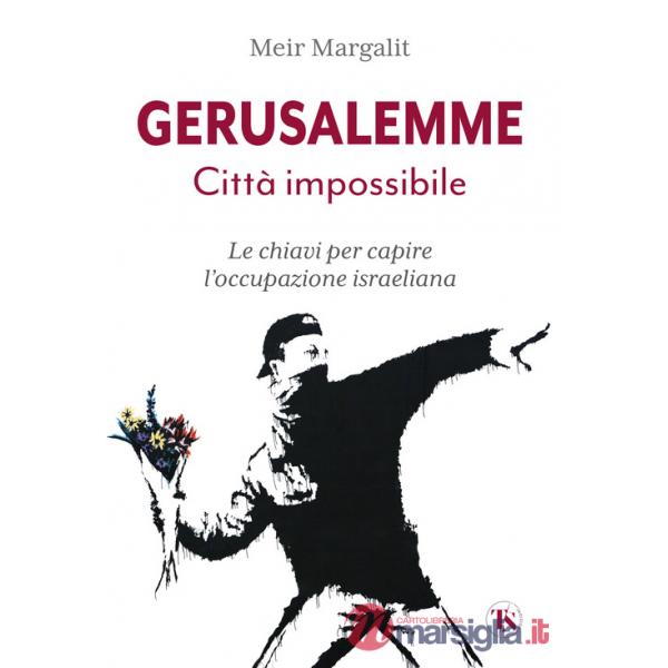 Gerusalemme la città impossibile. Le chiavi per comprendere l'occupazione israeliana. Nuova ediz.