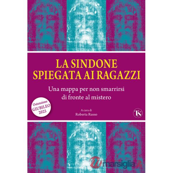 Sindone spiegata ai ragazzi. Una mappa per non smarrirsi di fronte al mistero (La)