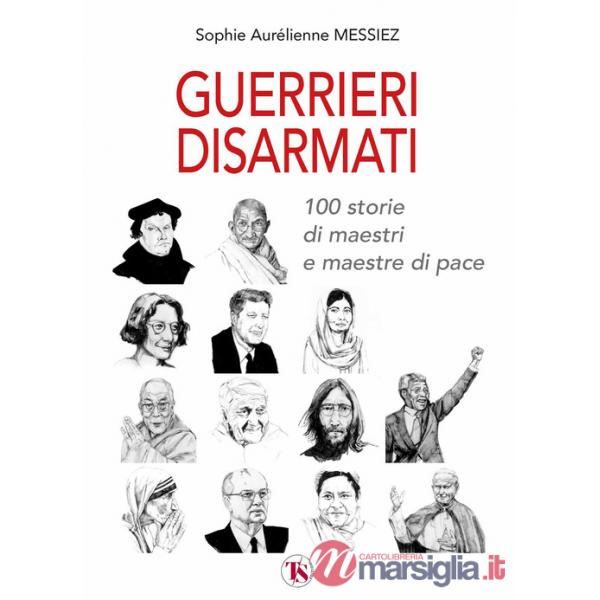 Guerrieri disarmati. 100 storie di maestri e maestre di pace