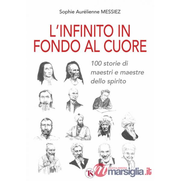 Infinito in fondo al cuore. 100 storie di maestri e maestre dello spirito (L')